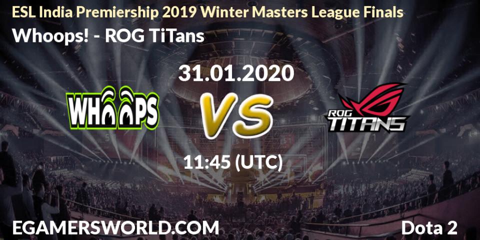 Whoops! - ROG TiTans: прогноз. 31.01.20, Dota 2, ESL India Premiership 2019 Winter Masters League Finals